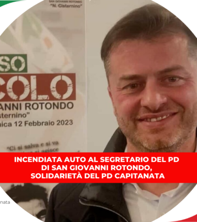 INCENDIATA AUTO AL SEGRETARIO DEL PD DI SAN GIOVANNI ROTONDO, SOLIDARIETÀ DEL PD CAPITANATA