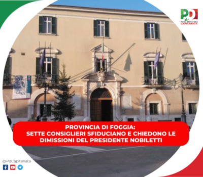 Provincia di Foggia: sette consiglieri sfiduciano e chiedono le dimissioni del presidente Nobiletti