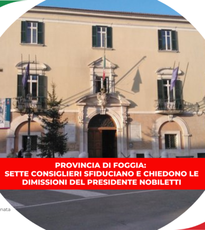 Provincia di Foggia: sette consiglieri sfiduciano e chiedono le dimissioni del presidente Nobiletti